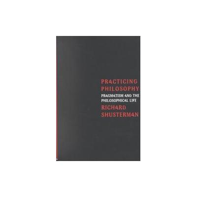 Practicing Philosophy by Richard Shusterman (Paperback - Routledge)