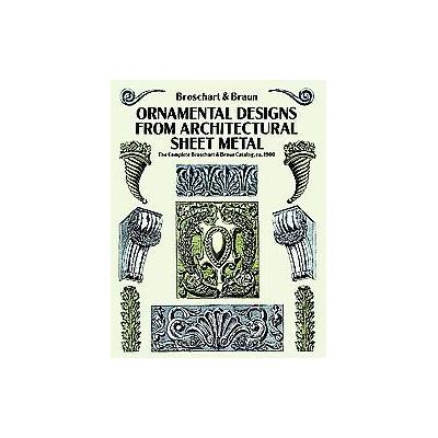 Ornamental Designs from Architectural Sheet Metal by Jacob Broschart (Paperback - Dover Pubns)