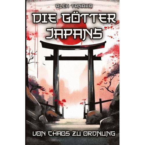 Die Götter Japans - Von Chaos zu Ordnung - Alex Tanaka
