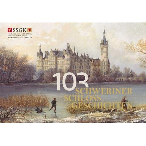 103 Schweriner Schlossgeschichten - Gärten und Kunstsammlungen Mecklenburg-Vorpommern Herausgegeben:Staatliche Schlösser