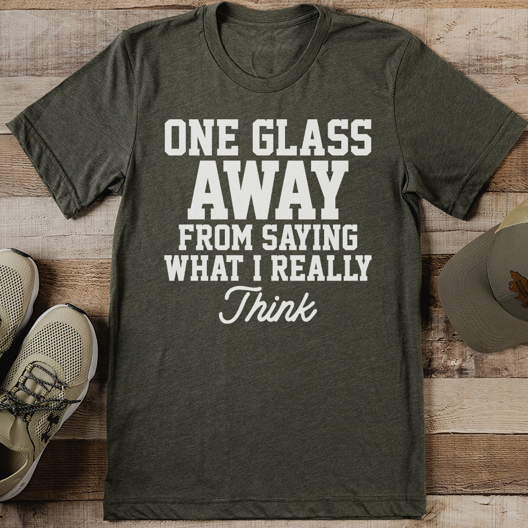 One Glass Away From Saying What I Really Think Tee 3XL Olive