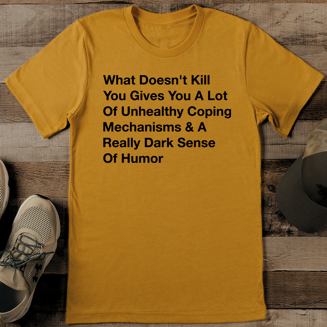 What Doesn't Kill You Gives You A Lot Of Unhealthy Coping Mechanisms Tee 2XL Mustard
