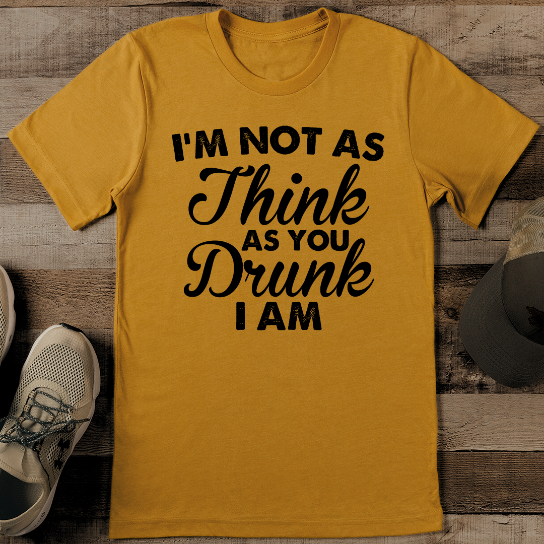 Im Not As Think As You Drunk I Am Tee S Athletic Heather
