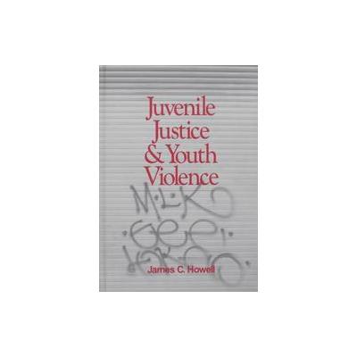 Juvenile Justice and Youth Violence by James C. Howell (Hardcover - Sage Pubns)