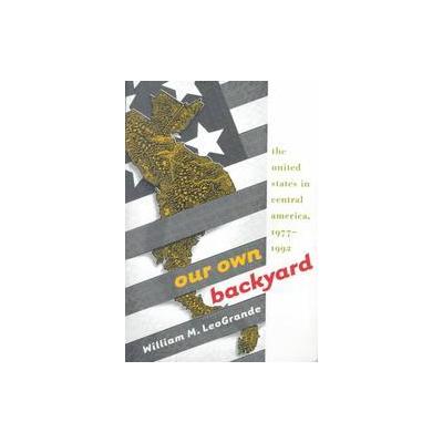 Our Own Backyard by William M. Leogrande (Paperback - Univ of North Carolina Pr)
