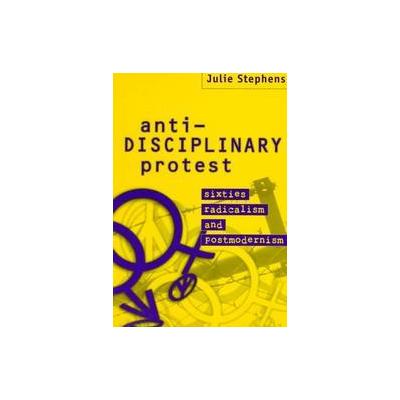 Anti-Disciplinary Protest by Julie Stephens (Paperback - Cambridge Univ Pr)