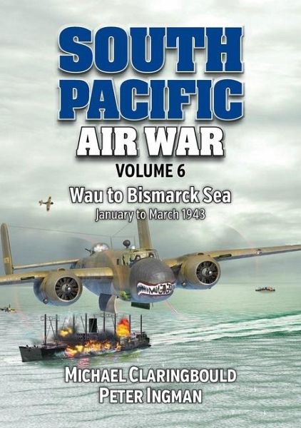 South Pacific Air War Volume 6 - Michael Claringbould, Peter Ingman
