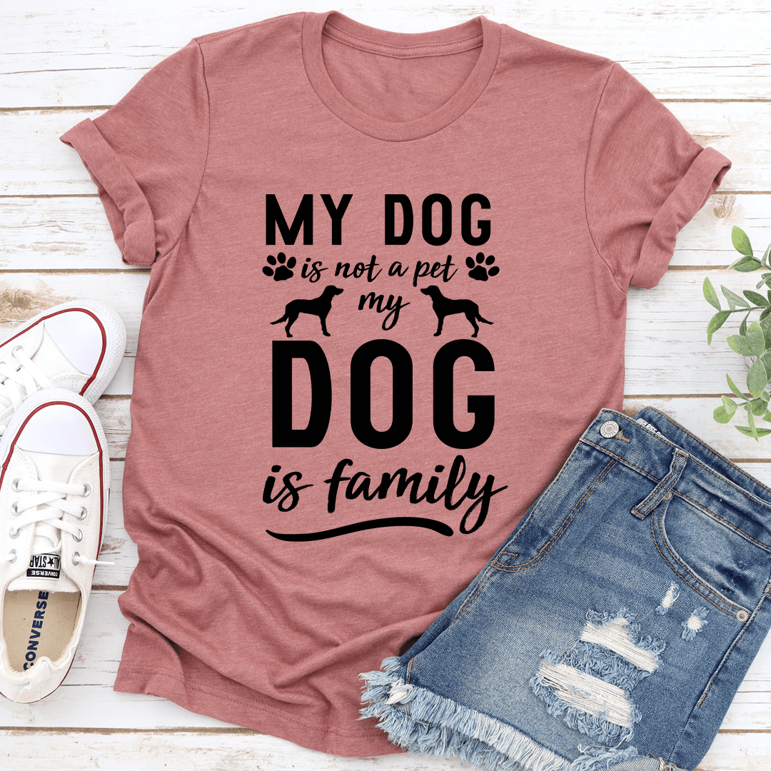 My Dog Is Not A Pet My Dog Is Family Tee 2XL Mauve