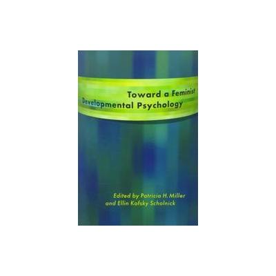 Toward a Feminist Developmental Psychology by Patricia H. Miller (Paperback - Routledge)