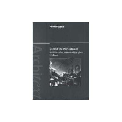 Behind the Postcolonial by Abidin Kusno (Paperback - Routledge)