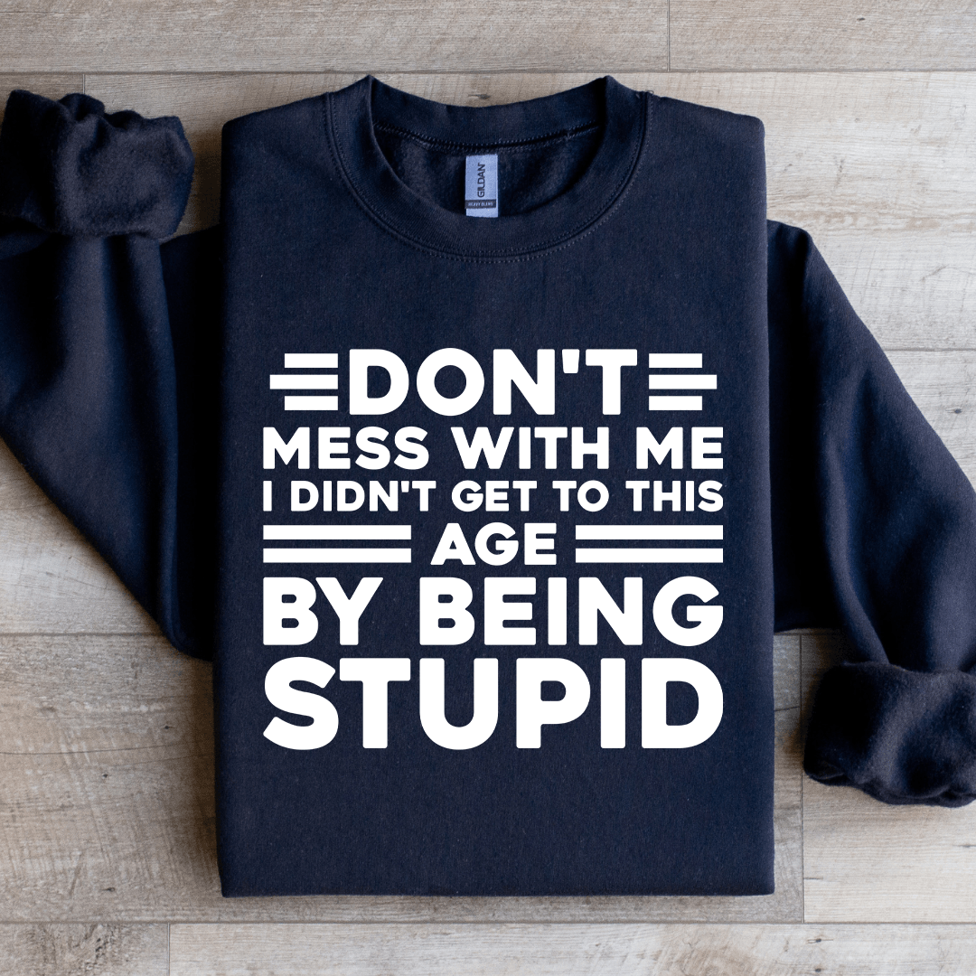Don't Mess With Me I Didn't Get To This Age Sweatshirt 2XL Black
