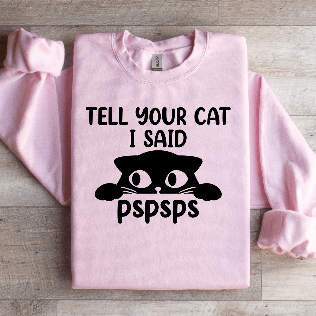 Tell Your Cat I Said Pspsps Sweatshirt S Ash