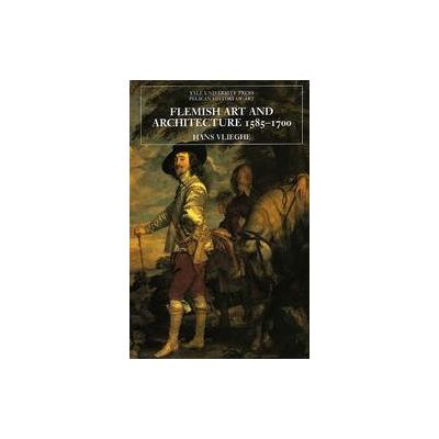 Flemish Art And Architecture, 1585-1700 by Hans Vlieghe (Hardcover - Yale Univ Pr)