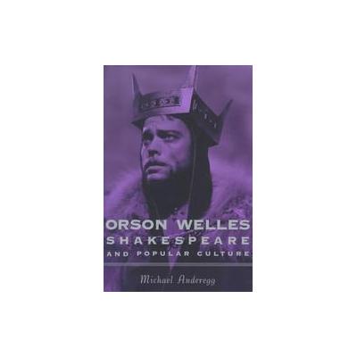 Orson Welles, Shakespeare and Popular Culture by Michael Anderegg (Paperback - Columbia Univ Pr)