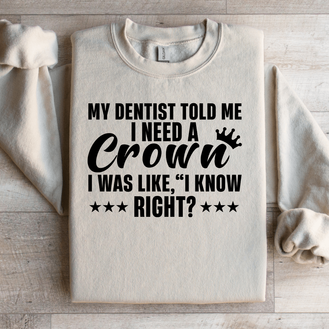 My Dentist Told Me I Need A Crown Sweatshirt M Ash