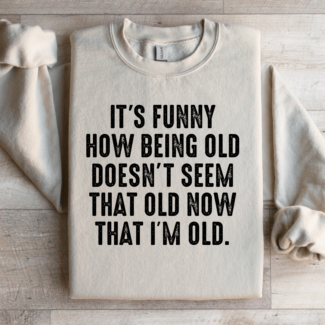 It's Funny How Being Old Doesn't Seem That Old Sweatshirt S Sand