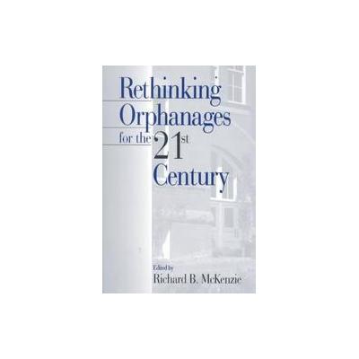 Rethinking Orphanages for the 21st Century by Richard B. McKenzie (Paperback - Sage Pubns)