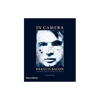 In Camera--francis Bacon by Martin Harrison (Paperback - Reprint)