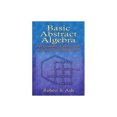 Basic Abstract Algebra by Robert B. Ash (Paperback - Dover Pubns)