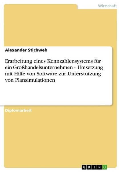 Erarbeitung eines Kennzahlensystems für ein Großhandelsunternehmen - Umsetzung mit Hilfe von Software zur Unterstützung von Plansimulationen,