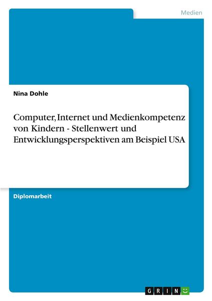 Computer, Internet und Medienkompetenz von Kindern - Stellenwert und Entwicklungsperspektiven am Beispiel USA, Taschenbuch von Nina Dohle, GRIN,