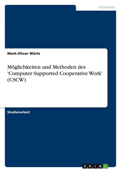 Möglichkeiten und Methoden des 'Computer Supported Cooperative Work' (CSCW), Taschenbuch von Mark-Oliver Würtz, GRIN, 978-3-638-72317-6