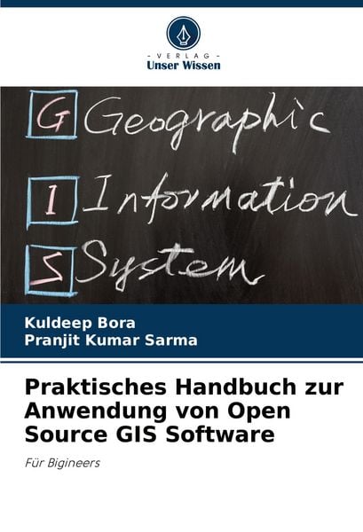 Praktisches Handbuch zur Anwendung von Open Source GIS Software, Taschenbuch von Kuldeep Bora,Pranjit Kumar Sarma, Verlag Unser Wissen,