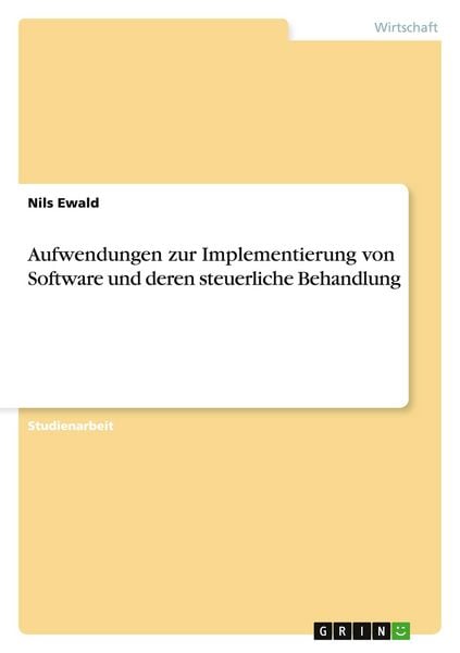 Aufwendungen zur Implementierung von Software und deren steuerliche Behandlung, Taschenbuch von Nils Ewald, GRIN, 978-3-638-72920-8