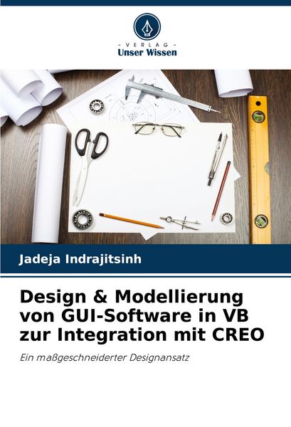 Design & Modellierung von GUI-Software in VB zur Integration mit CREO, Taschenbuch von Jadeja Indrajitsinh, Verlag Unser Wissen, 978-620-8-72625-6