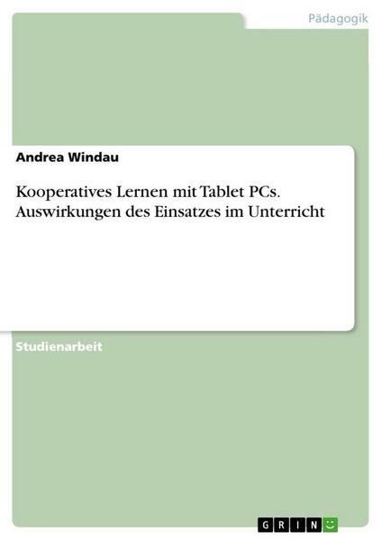 Kooperatives Lernen mit Tablet PCs. Auswirkungen des Einsatzes im Unterricht, Taschenbuch von Andrea Windau, GRIN, 978-3-668-24596-9