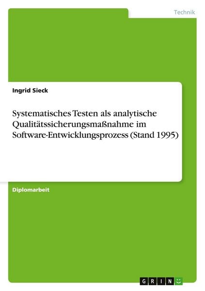 Systematisches Testen als analytische Qualitätssicherungsmaßnahme im Software-Entwicklungsprozess (Stand 1995), Taschenbuch von Ingrid Sieck, GRIN,
