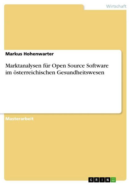 Marktanalysen für Open Source Software im österreichischen Gesundheitswesen, Taschenbuch von Markus Hohenwarter, GRIN, 978-3-640-78810-1