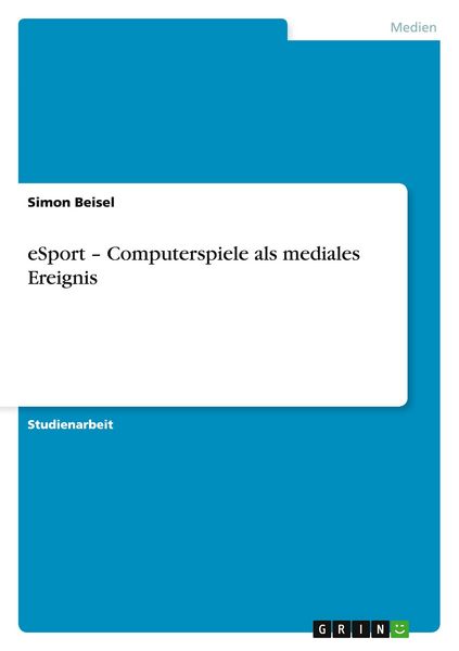 eSport - Computerspiele als mediales Ereignis, Taschenbuch von Simon Beisel, GRIN, 978-3-638-66047-1