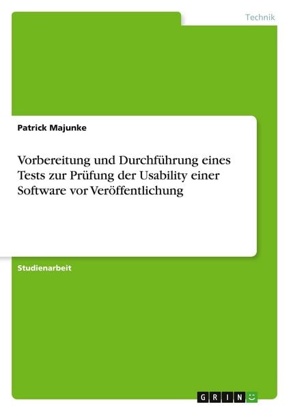 Vorbereitung und Durchführung eines Tests zur Prüfung der Usability einer Software vor Veröffentlichung, Taschenbuch von Patrick Majunke, GRIN,