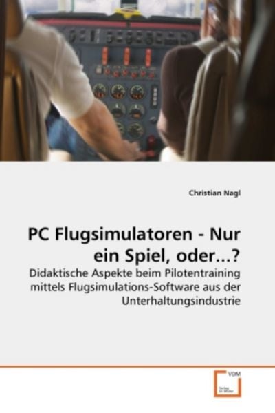 Nagl, C: PC Flugsimulatoren - Nur ein Spiel, oder...?, Taschenbuch von Christian Nagl, VDM, 978-3-639-19752-5
