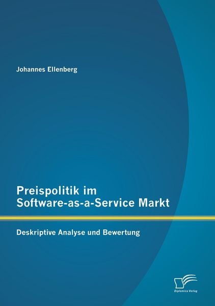 Preispolitik im Software-as-a-Service Markt: Deskriptive Analyse und Bewertung, Taschenbuch von Johannes Ellenberg, Diplomica Verlag GmbH,