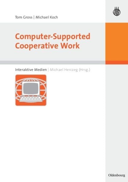 Computer-Supported Cooperative Work, Gebundene Ausgabe von Tom Gross,Michael Koch, De Gruyter Oldenbourg, 978-3-486-58000-6