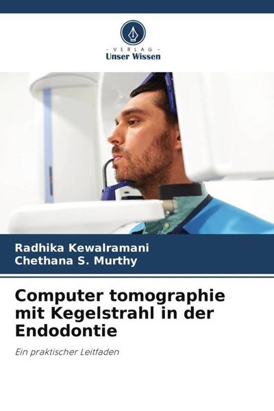 Computer tomographie mit Kegelstrahl in der Endodontie, Taschenbuch von Radhika Kewalramani,Chethana S. Murthy, Verlag Unser Wissen, 978-620-6-24714-2