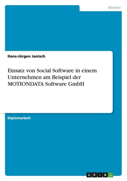 Einsatz von Social Software in einem Unternehmen am Beispiel der MOTIONDATA Software GmbH, Taschenbuch von Hans-Jürgen Janisch, GRIN,