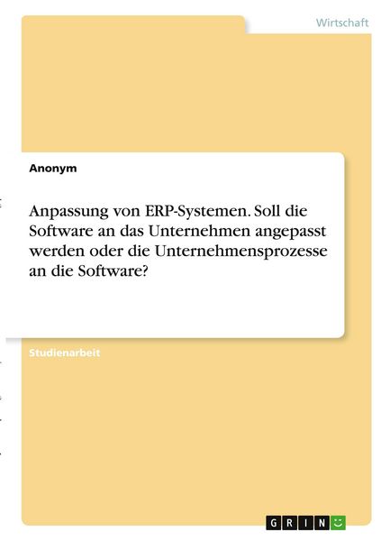 Anpassung von ERP-Systemen. Soll die Software an das Unternehmen angepasst werden oder die Unternehmensprozesse an die Software?, Taschenbuch von