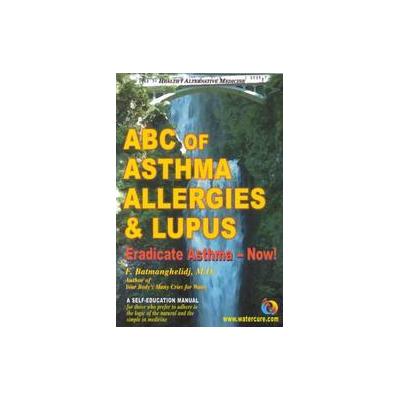 ABC of Asthma, Allergies and Lupus by Fereydoon Batmanghelidj (Paperback - Global Health Solutions)