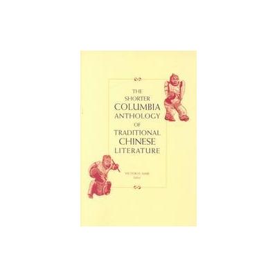 The Shorter Columbia Anthology of Traditional Chinese Literature by Victor H. Mair (Paperback - Colu