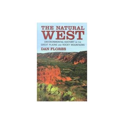The Natural West by Dan L. Flores (Hardcover - Univ of Oklahoma Pr)