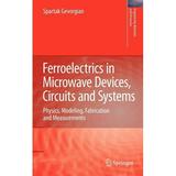 Engineering Materials and Processes: Ferroelectrics in Microwave Devices Circuits and Systems: Physics Modeling Fabrication and Measurements (Hardcover)