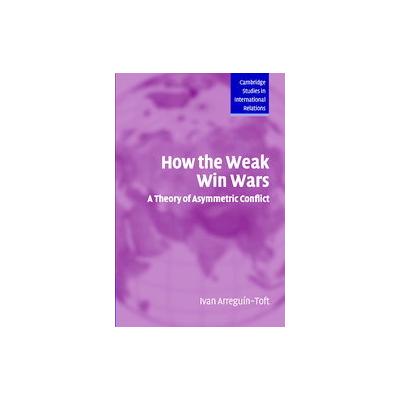 How The Weak Win Wars by IVAN ARREGUIN-TOFT (Paperback - Cambridge Univ Pr)