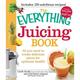EverythingÂ® Series: The Everything Juicing Book : All you need to create delicious juices for your optimum health (Paperback)
