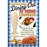 CopyKat.com s Dining Out at Home Cookbook : Recipes for the Most Delicious Dishes from America s Most Popular Restaurants (Paperback)
