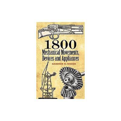 1800 Mechanical Movements, Devices and Appliances by Gardner d Hiscox (Paperback - Dover Pubns)