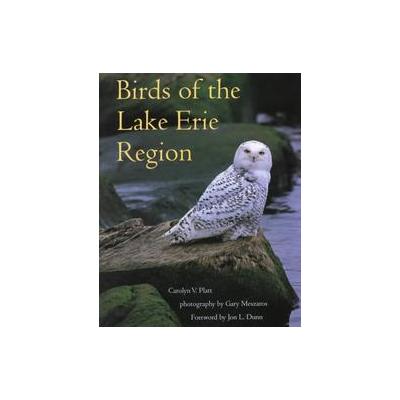 Birds of the Lake Erie Region by Carolyn V. Platt (Paperback - Kent State Univ Pr)