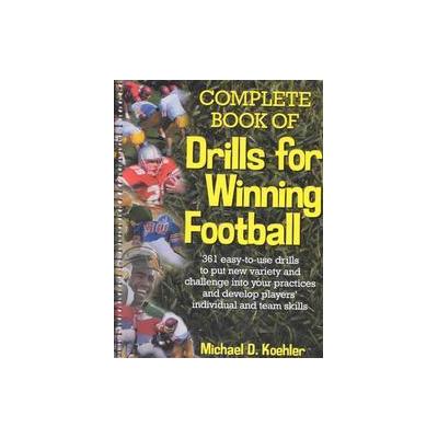 Complete Book of Drills for Winning Football by Michael D. Koehler (Spiral - Parker Pub Co)